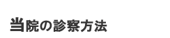 当院の診察方法
